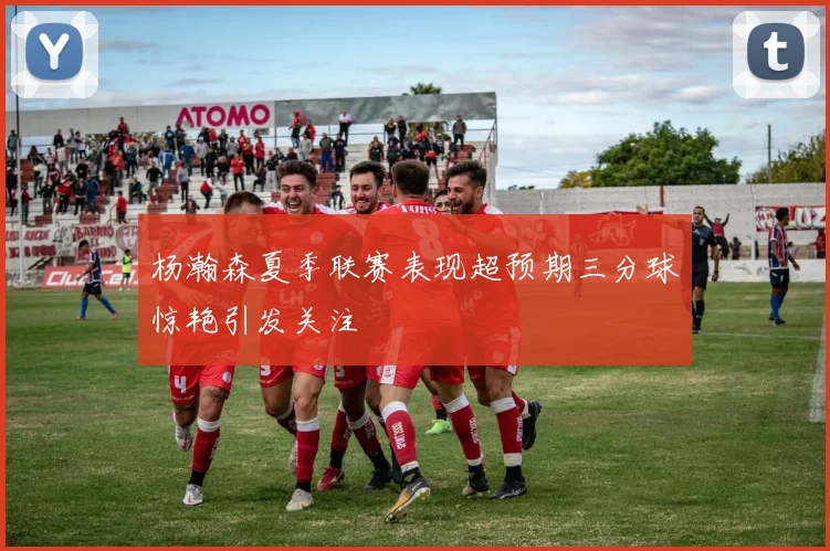 杨瀚森夏季联赛表现超预期三分球惊艳引发关注